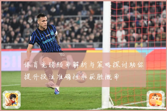 体育竞猜赔率解析与策略探讨助你提升投注准确性和获胜概率