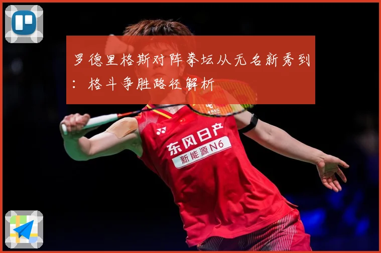 罗德里格斯对阵拳坛从无名新秀到：格斗争胜路径解析