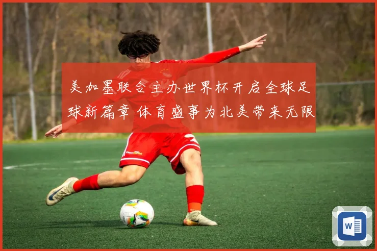 美加墨联合主办世界杯开启全球足球新篇章 体育盛事为北美带来无限可能