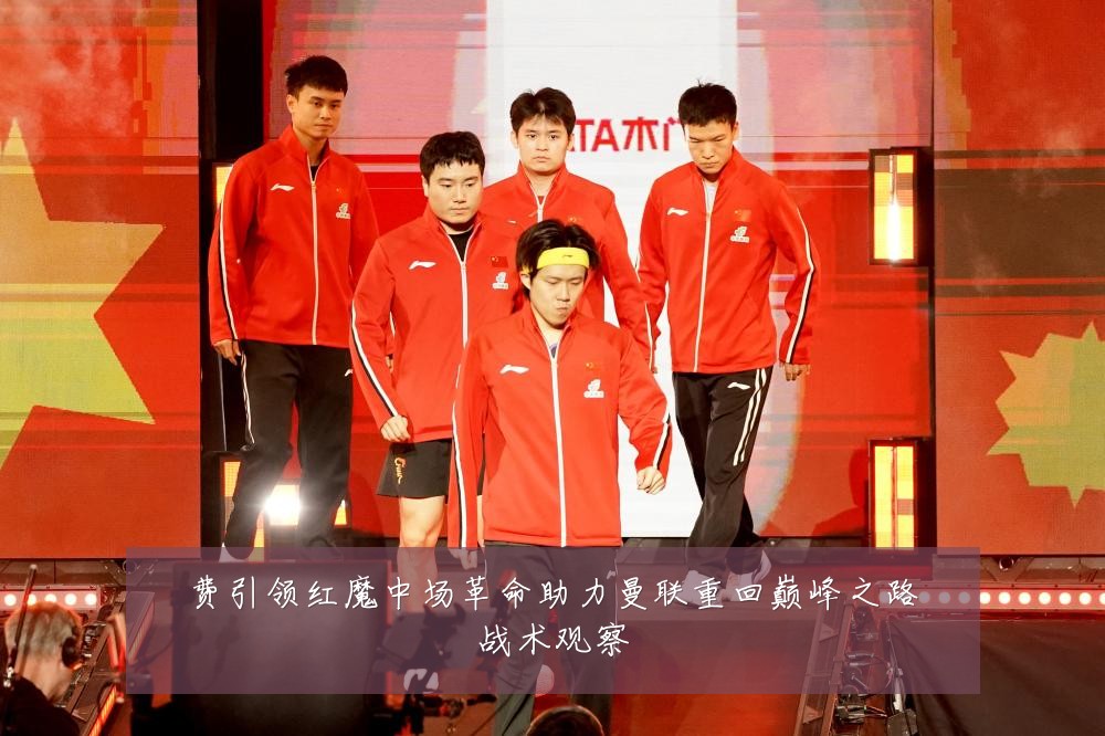 费引领红魔中场革命助力曼联重回巅峰之路战术观察